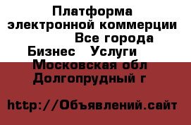 Платформа электронной коммерции GIG-OS - Все города Бизнес » Услуги   . Московская обл.,Долгопрудный г.